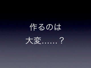 作るのは
大変……？
 