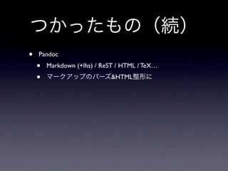 つかったもの（続）
•   Pandoc
    •   Markdown (+lhs) / ReST / HTML / TeX…
    •   マークアップのパーズ&HTML整形に
 