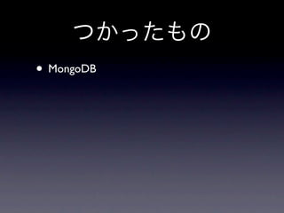つかったもの
• MongoDB
 