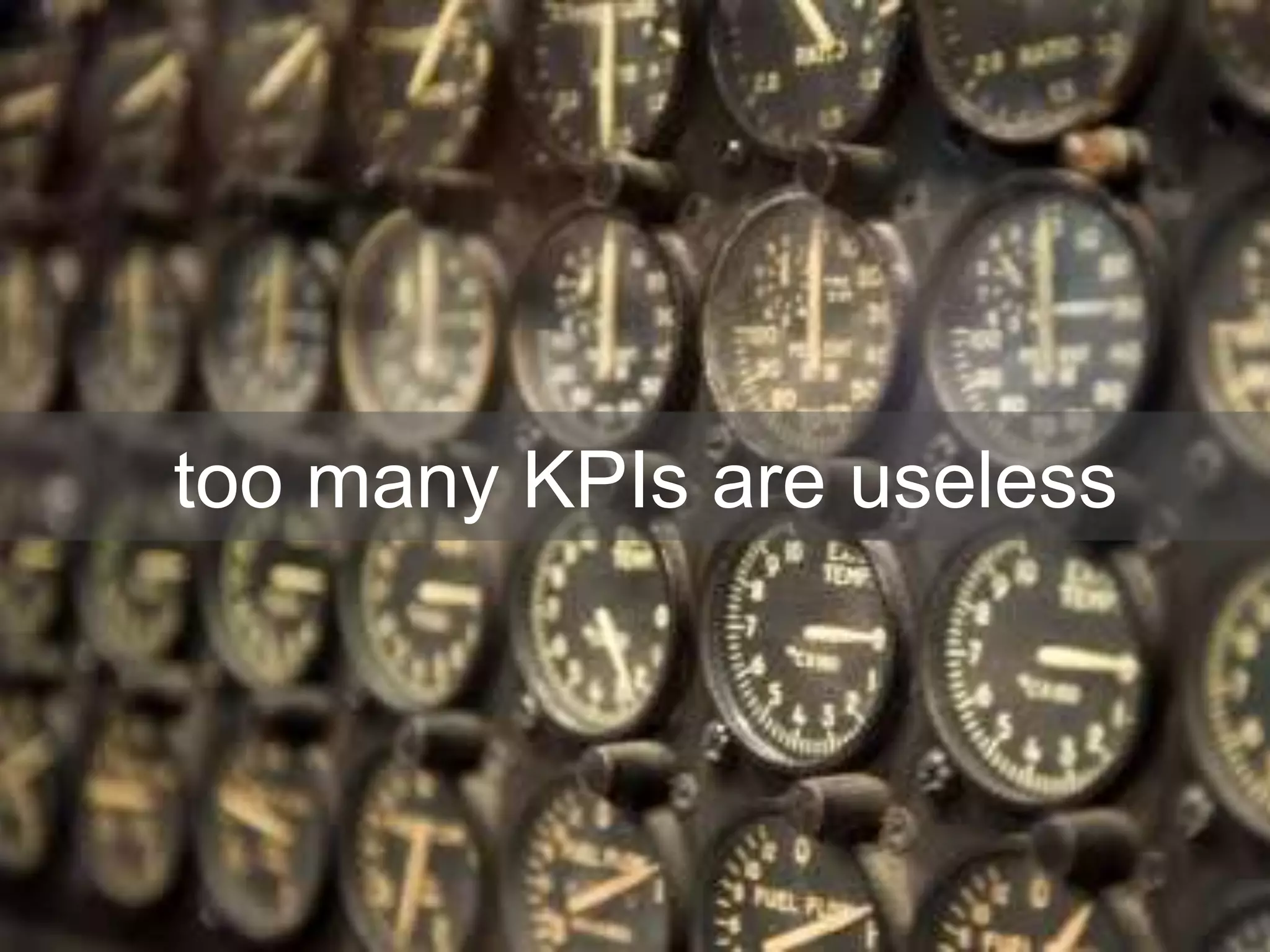 too many KPIs are useless
 