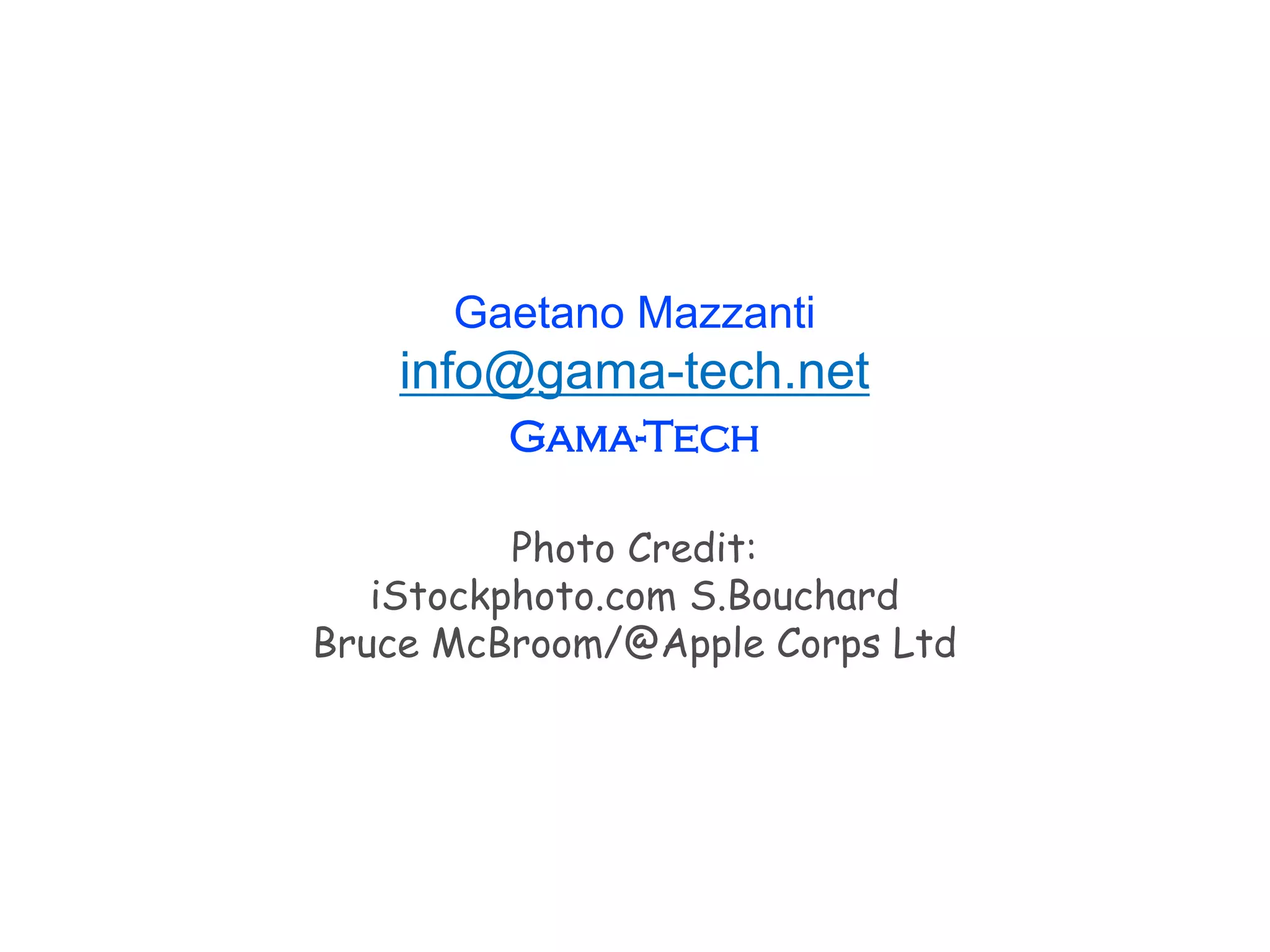 Gaetano Mazzanti
info@gama-tech.net
Gama-Tech
Photo Credit:
iStockphoto.com S.Bouchard
Bruce McBroom/@Apple Corps Ltd
 