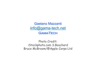Gaetano Mazzanti
info@gama-tech.net
Gama-Tech
Photo Credit:
iStockphoto.com S.Bouchard
Bruce McBroom/@Apple Corps Ltd
 