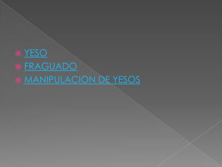 YESO
 FRAGUADO
 MANIPULACION DE YESOS


 