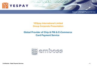 YESpay International Limited Group Corporate Presentation Global Provider of Chip & PIN & E-Commerce  Card Payment Service  