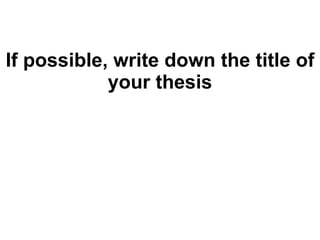 If possible, write down the title of your thesis 