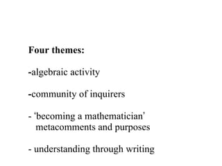 Four themes: algebraic activity community of inquirers -  ‘ becoming a mathematician ’ metacomments and purposes - understanding through writing 