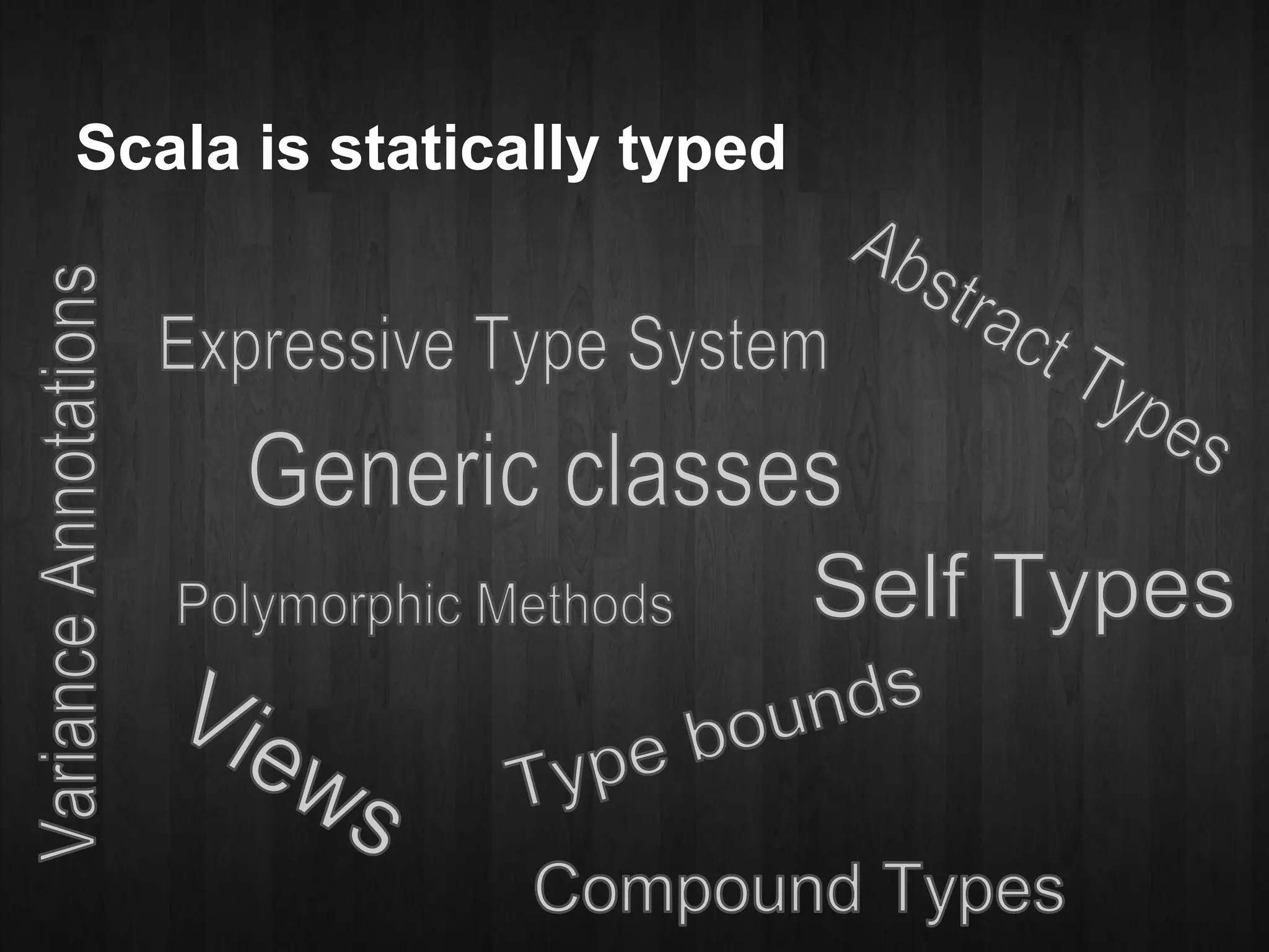 Scala is statically typed
 