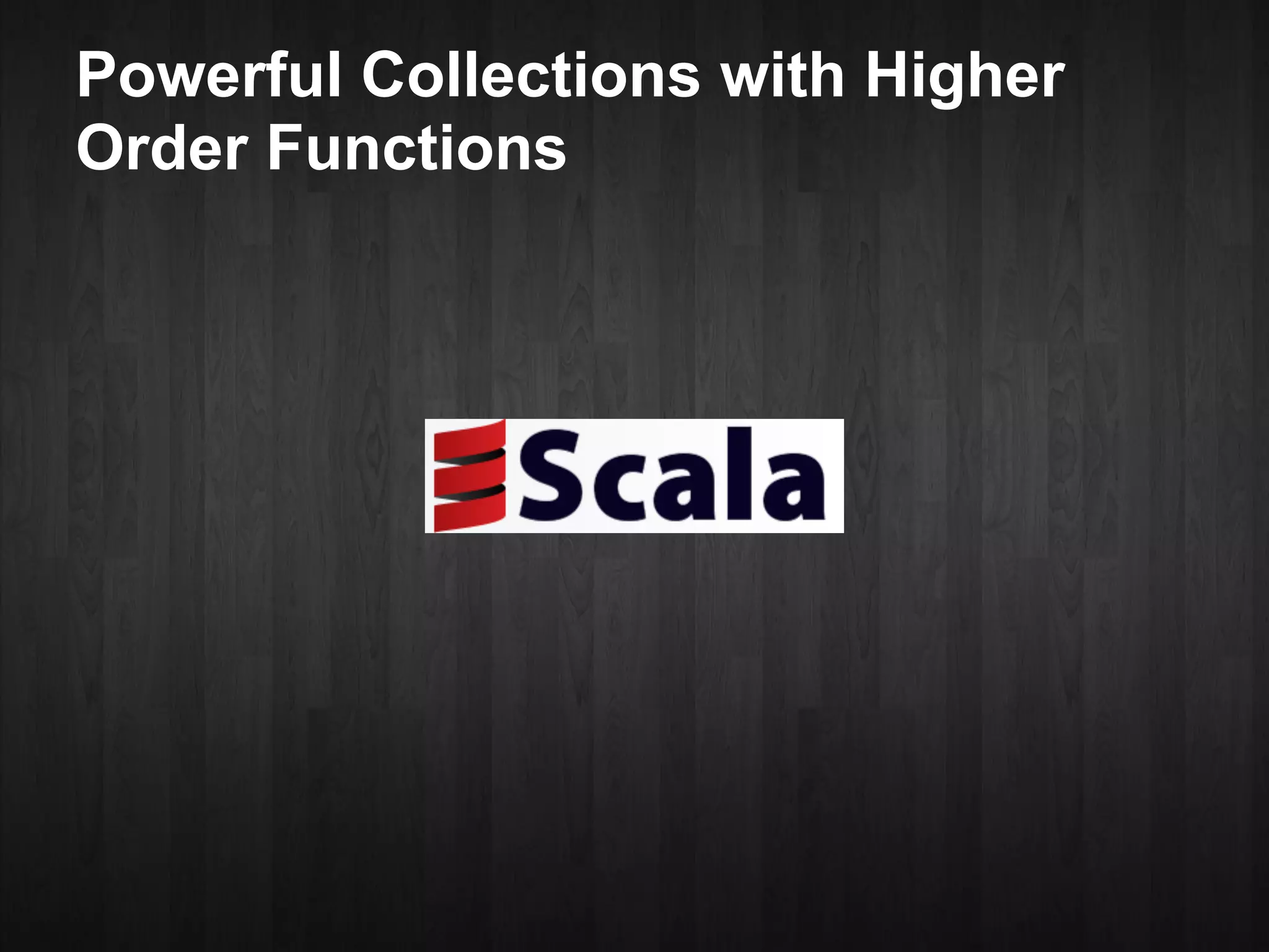 Powerful Collections with Higher
Order Functions
 