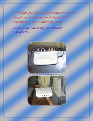 2.- Indicar que Tipo de Red tenemos en el sitio
escogido, si es una Red con Cableado, Red
Inalámbrica o las 2 anteriores juntas.
Tenemos una red mixta, por cableado e
inalámbrica.