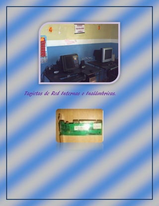 Tarjetas de Red Internas o Inalámbricas.