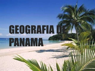 GEOGRAFIA DE
PANAMA
 