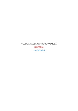 YESSICA PAOLA MANRIQUE VASQUEZ
HISTORIA
11 CONTABLE
 