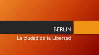 BERLIN
La ciudad de la Libertad
 