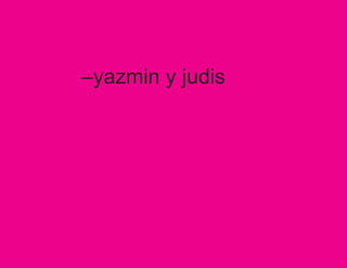 –yazmin y judis
 
