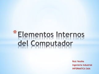 *
Ruiz Yessika
Ingeniería Industrial
INFORMATICA SAIA
 