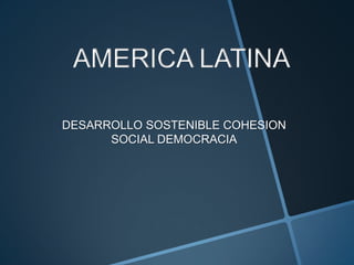 AMERICALATINADESARROLLO SOSTENIBLE COHESION SOCIAL DEMOCRACIA