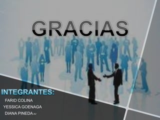 GRACIASINTEGRANTES:FARID COLINAYESSICA GOENAGADIANA PINEDA AV
