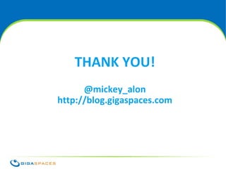 THANK YOU!
      @mickey_alon
http://blog.gigaspaces.com




                 ® Copyright 2010 Gigaspaces Ltd. All Rights Reserved
 