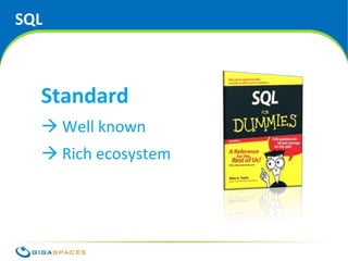 SQL



  Standard
   Well known
   Rich ecosystem




                     ® Copyright 2010 Gigaspaces Ltd. All Rights Reserved
 