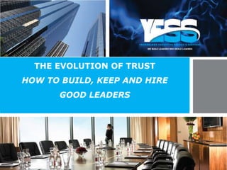 THE EVOLUTION OF TRUST
HOW TO BUILD, KEEP AND HIRE
GOOD LEADERS
 