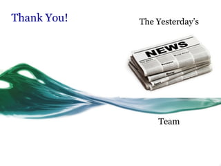 Thank You!   The Yesterday’s




                 Team
 