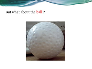 But what about the ball ?
 