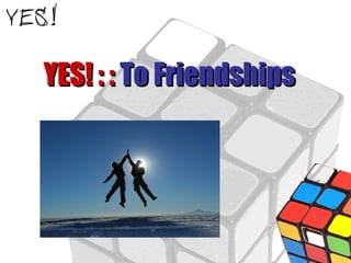 YES! : :  To Friendships 
