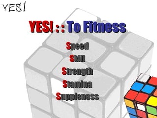 YES! : :  To Fitness S peed S kill S trength S tamina S uppleness 