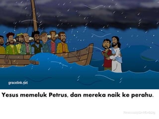 Yesus memeluk Petrus, dan mereka naik ke perahu.
 