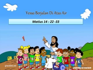 Matius 14 : 22 -33
 