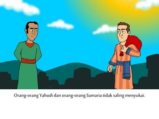 Orang-orang Yahudidan orang-orang Samariatidak salingmenyukai.
 