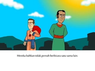 Mereka bahkantidak pernah berbicara satu samalain.
 