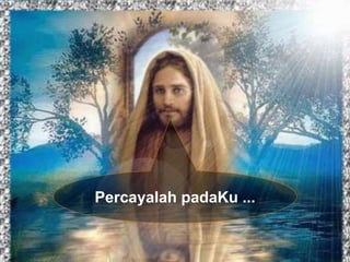 Percayalah padaKu ... 
 