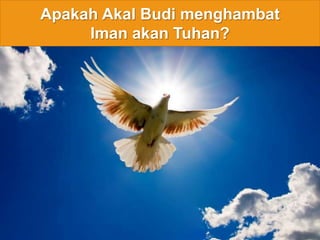 Apakah Akal Budi menghambat 
Iman akan Tuhan? 
 