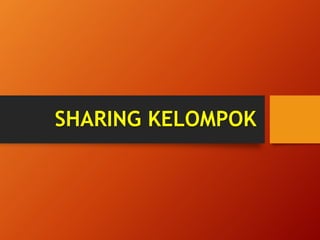 SHARING KELOMPOK 
 