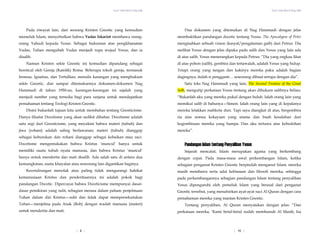 Yesus Tidak Mati di Tiang Salib Yesus Tidak Mati di Tiang Salib
| 10 |
Pada riwayat lain, dari seorang Kristen Gnostic yang kemudian
memeluk Islam, menyebutkan bahwa Yudas Iskariot membawa orang-
orang Yahudi kepada Yesus. Sebagai hukuman atas pengkhianatan
Yudas, Tuhan mengubah Yudas menjadi rupa wujud Yesus, dan ia
disalib.
Dua dokumen yang ditemukan di Nag Hammadi dengan jelas
membuktikan pandangan docetic tentang Yesus. The Apocalypse of Peter
mengisahkan sebuah vision (kasyaf/pengalaman gaib) dari Petrus. Dia
melihat Yesus dengan jelas dipaku pada salib dan Yesus yang lain ada
di atas salib. Yesus menerangkan kepada Petrus: “Dia yang engkau lihat
di atas pohon (salib), gembira dan tertawalah, adalah Yesus yang hidup.
Tetapi orang yang tangan dan kakinya mereka paku adalah bagian
dagingnya, itulah si pengganti… seseorang dibuat serupa dengan dia”.
Namun Kristen sekte Gnostic ini kemudian dipandang sebagai
heretical oleh Gereja (Katolik) Roma. Beberapa tokoh gereja, termasuk
Ireneus, Ignatius, dan Tertullian, menulis karangan yang menghukum
sekte Gnostic, dan sampai ditemukannya dokumen-dokumen Nag
Hammadi di tahun 1950-an, karangan-karangan ini sajalah yang
menjadi sumber yang tersedia bagi para sarjana untuk mendapatkan
pemahaman tentang Teologi Kristen Gnostic.
Satu teks Nag Hammadi yang lain, The Second Treatise of the Great
Seth, mengutip perkataan Yesus tentang akan dihukum salibnya beliau:
“Bukanlah aku yang mereka pukul dengan buluh. Ialah orang lain yang
memikul salib di bahunya—Simon. Ialah orang lain yang di kepalanya
mereka letakkan mahkota duri. Tapi saya diangkat di atas, bergembira
ria atas semua kekayaan yang utama dan buah kesalahan dari
kegembiraan mereka yang hampa. Dan aku tertawa atas kebodohan
mereka”.
Disini bukanlah tujuan kita untuk membahas tentang Gnosticisme.
Hanya filsafat Docetisme yang akan sedikit dibahas. Docetisme adalah
satu segi dari Gnosticisme, yang meyakini bahwa materi (tubuh) dan
jiwa (rohani) adalah saling berlawanan; materi (tubuh) dianggap
sebagai keburukan dan rohani dianggap sebagai kebaikan atau suci.
Docetisme mengemukakan bahwa Kristus ‘muncul’ hanya untuk
memiliki suatu tubuh nyata manusia, dan bahwa Kristus ‘muncul’
hanya untuk menderita dan mati disalib. Ada salah satu di antara dua
kemungkinan, suatu khayalan atau seseorang lain digantikan baginya.
Pandangan Islam tentang Penyaliban Yesus
Sejarah mencatat, Islam merupakan agama yang berkembang
dengan cepat. Pada masa-masa awal perkembangan Islam, ketika
sebagian penganut Kristen Gnostic berpindah menganut Islam, mereka
masih membawa serta adat kebiasaan dan filosofi mereka, sehingga
pada perkembangannya sebagian pandangan Islam tentang penyaliban
Yesus dipengaruhi oleh pemeluk Islam yang berasal dari penganut
Gnostic tersebut, yang menafsirkan ayat-ayat suci Al Quran dengan cara
pemahaman mereka yang mantan Kristen Gnostic.
Kecendrungan menolak atau paling tidak mengurangi hakikat
kemanusiaan Kristus dan penderitaannya ini adalah pokok bagi
pandangan Docetic. Dipercayai bahwa Doceticisme mempunyai dasar-
dasar pemikiran yang sulit, sebagian merasa dalam paham penjelmaan
Tuhan dalam diri Kristus—sulit dan tidak dapat mempersekutukan
Tuhan—menjelma pada Anak (Roh) dengan wadah manusia (materi)
untuk menderita dan mati.
Tentang penyaliban, Al Quran menyatakan dengan jelas: “Dan
perkataan mereka, ‘Kami betul-betul sudah membunuh Al Masih, Isa
| 9 |
 