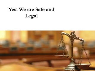 Yes! We are Safe and
Legal
 