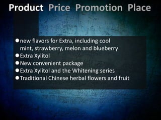 Product  Price  Promotion  Placenew flavors for Extra, including cool mint, strawberry, melon and blueberry