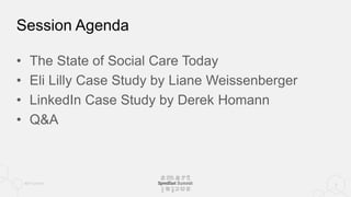 #SFsummit
Session Agenda
• The State of Social Care Today
• Eli Lilly Case Study by Liane Weissenberger
• LinkedIn Case Study by Derek Homann
• Q&A
3
 