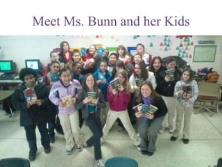 Meet Ms. Bunn and her Kids
• 72 sixth grade students
• 3 blocks of Language Arts
 