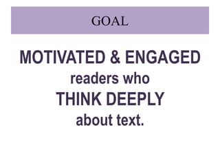 GOAL

MOTIVATED & ENGAGED
     readers who
   THINK DEEPLY
     about text.
 