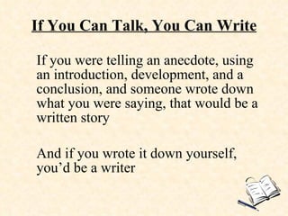 If You Can Talk, You Can Write If you were telling an anecdote, using an introduction, development, and a conclusion, and ...