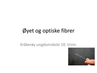 Øyet og optiske fibrer

Kråkerøy ungdomskole 10. trinn.