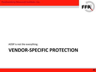 Fourteenforty Research Institute, Inc.
VENDOR-SPECIFIC PROTECTION
AOSP is not the everything.
23
 