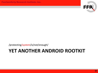 Fourteenforty Research Institute, Inc.
YET ANOTHER ANDROID ROOTKIT
/protecting/system/is/not/enough/
31
 