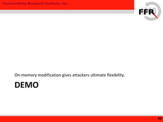 Fourteenforty Research Institute, Inc.
DEMO
On-memory modification gives attackers ultimate flexibility.
44
 
