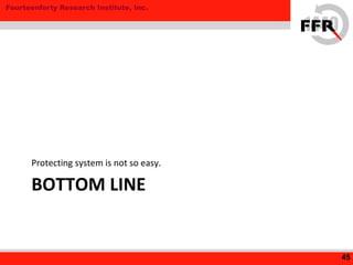 Fourteenforty Research Institute, Inc.
BOTTOM LINE
Protecting system is not so easy.
45
 
