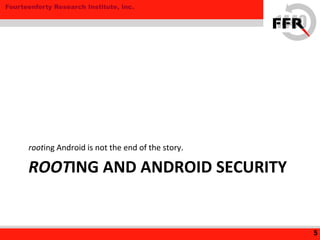 Fourteenforty Research Institute, Inc.
ROOTING AND ANDROID SECURITY
rooting Android is not the end of the story.
5
 