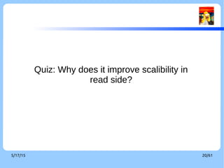 9/3/16 20/60
Quiz: Why does it improve scalability in
read side?
 