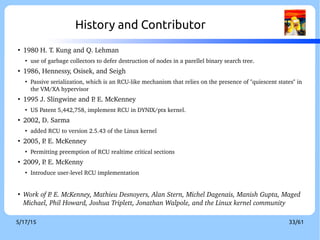9/3/16 33/60
The Problem
●
How can we know when it's safe to reclaim
memory without paying too high a cost?
●
especially in the read path
●
Possible implementation
– Reference count
– Hazard pointer
~ The page is extracted and tweaked from [14]
 